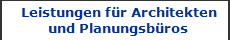 Leistungen für Architekten
und Planungsbüros